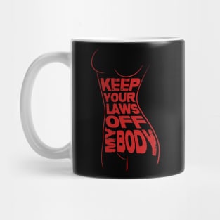 Keep Your Laws Off My Body Mug